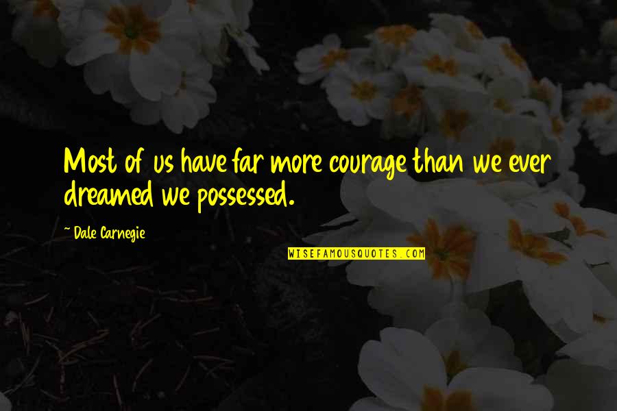 Loehrlein Quotes By Dale Carnegie: Most of us have far more courage than