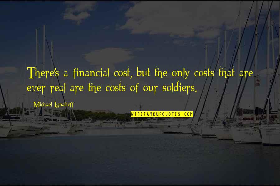 Loehrlein Quotes By Michael Ignatieff: There's a financial cost, but the only costs Loehrlein Quotes By Michael Ignatieff: There's a financial cost, but the only costs