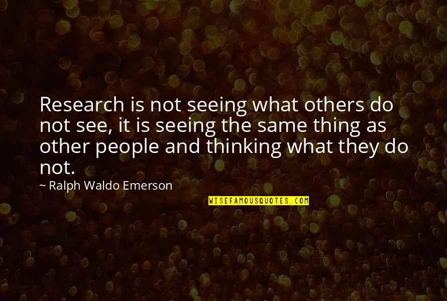 Loeppky Motors Quotes By Ralph Waldo Emerson: Research is not seeing what others do not Loeppky Motors Quotes By Ralph Waldo Emerson: Research is not seeing what others do not