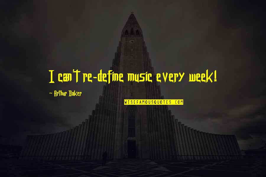 Loeppky Steinbach Quotes By Arthur Baker: I can't re-define music every week! Loeppky Steinbach Quotes By Arthur Baker: I can't re-define music every week!