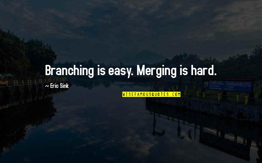 Loeppky Steinbach Quotes By Eric Sink: Branching is easy. Merging is hard. Loeppky Steinbach Quotes By Eric Sink: Branching is easy. Merging is hard.