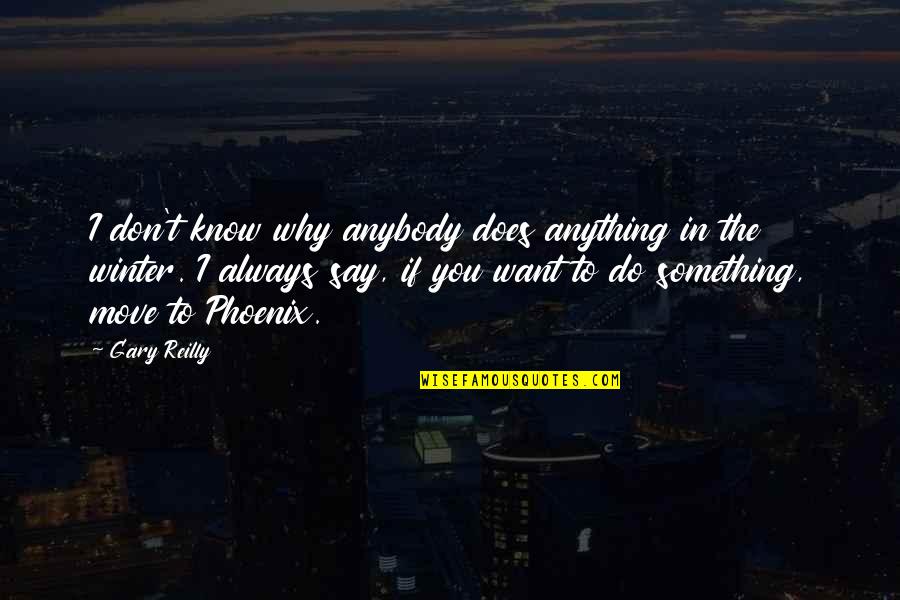 Loera Designs Quotes By Gary Reilly: I don't know why anybody does anything in