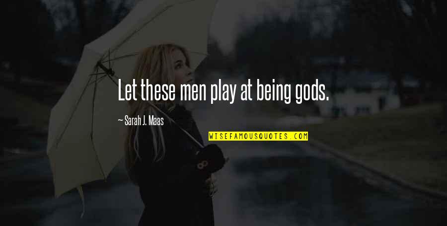 Loerzel Bros Quotes By Sarah J. Maas: Let these men play at being gods.