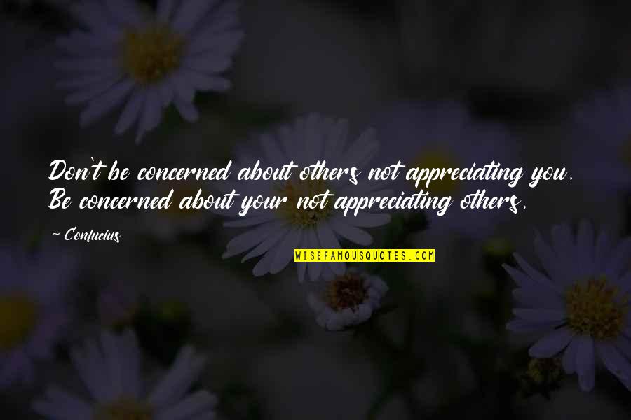 Loeschner Bert Quotes By Confucius: Don't be concerned about others not appreciating you. Loeschner Bert Quotes By Confucius: Don't be concerned about others not appreciating you.
