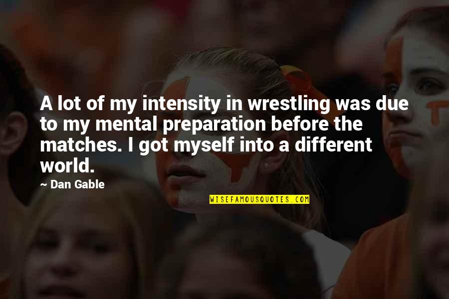 Loeschner Bert Quotes By Dan Gable: A lot of my intensity in wrestling was Loeschner Bert Quotes By Dan Gable: A lot of my intensity in wrestling was