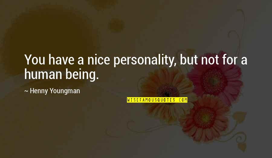 Loeschner Bert Quotes By Henny Youngman: You have a nice personality, but not for Loeschner Bert Quotes By Henny Youngman: You have a nice personality, but not for