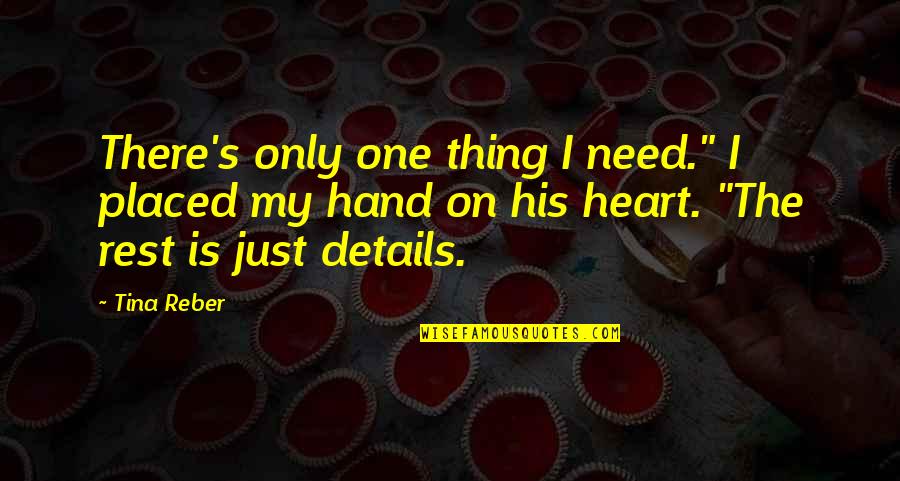 Loeschner Enterprises Quotes By Tina Reber: There's only one thing I need." I placed