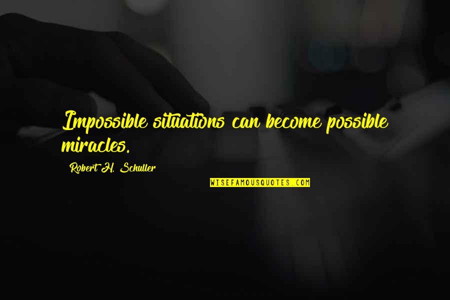 Loeschners Mini Quotes By Robert H. Schuller: Impossible situations can become possible miracles.