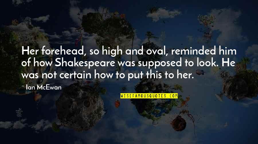 Loesdau Pferdesport Quotes By Ian McEwan: Her forehead, so high and oval, reminded him Loesdau Pferdesport Quotes By Ian McEwan: Her forehead, so high and oval, reminded him