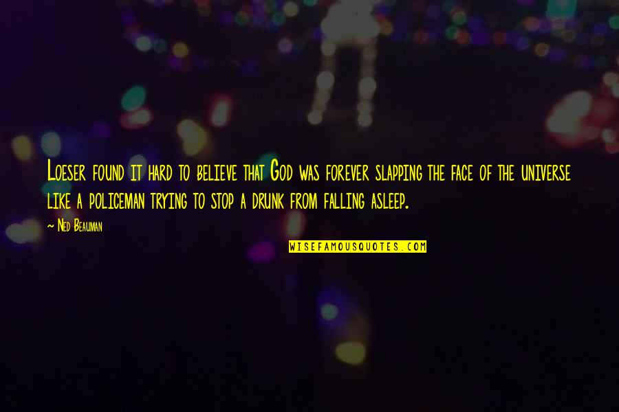 Loeser Quotes By Ned Beauman: Loeser found it hard to believe that God Loeser Quotes By Ned Beauman: Loeser found it hard to believe that God