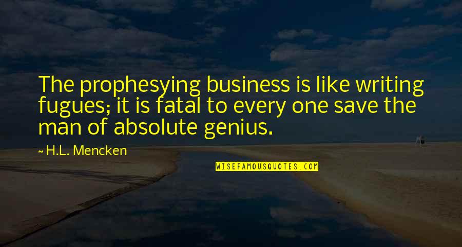 Loessberg Uvalde Quotes By H.L. Mencken: The prophesying business is like writing fugues; it Loessberg Uvalde Quotes By H.L. Mencken: The prophesying business is like writing fugues; it