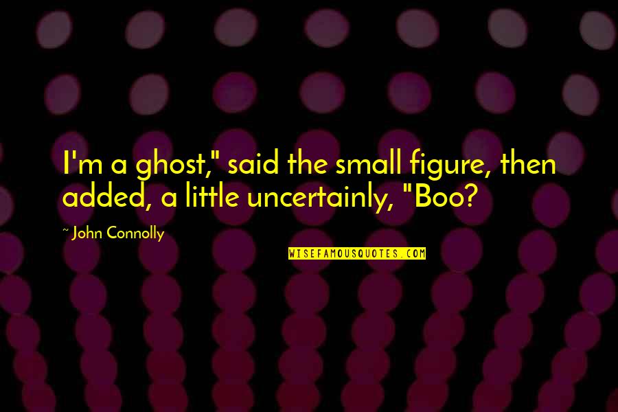 Loeuvre Du Quotes By John Connolly: I'm a ghost," said the small figure, then