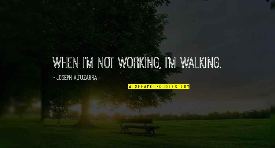 Loeuvre Du Quotes By Joseph Altuzarra: When I'm not working, I'm walking.