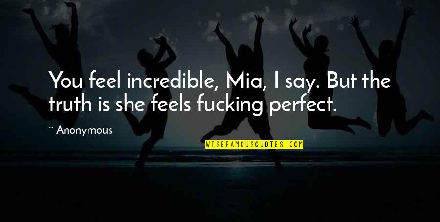 Loeuvre Everydays Quotes By Anonymous: You feel incredible, Mia, I say. But the