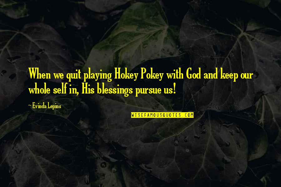 Loeuvre Everydays Quotes By Evinda Lepins: When we quit playing Hokey Pokey with God Loeuvre Everydays Quotes By Evinda Lepins: When we quit playing Hokey Pokey with God