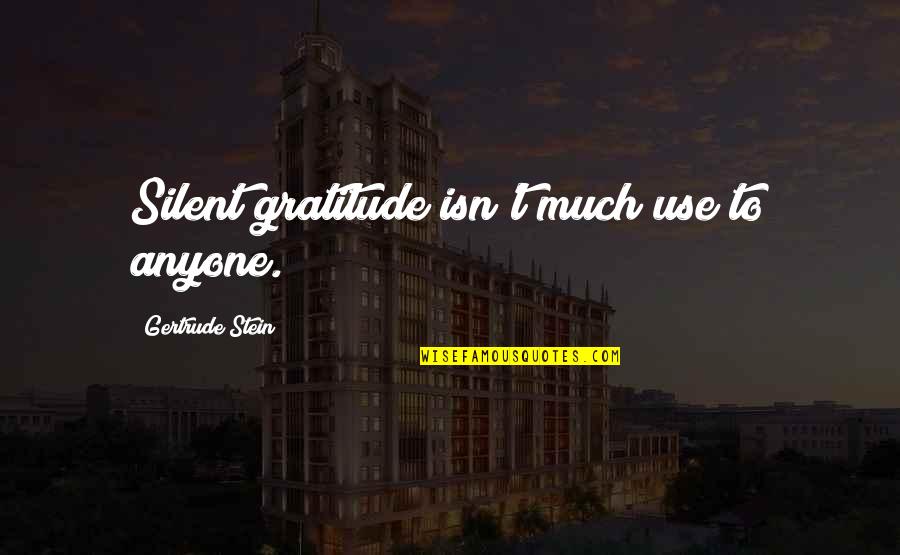 Loeuvre Everydays Quotes By Gertrude Stein: Silent gratitude isn't much use to anyone. Loeuvre Everydays Quotes By Gertrude Stein: Silent gratitude isn't much use to anyone.