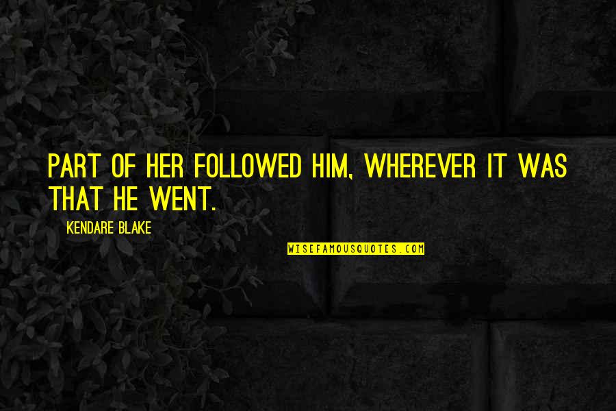 Loevingers Ego Quotes By Kendare Blake: Part of her followed him, wherever it was Loevingers Ego Quotes By Kendare Blake: Part of her followed him, wherever it was
