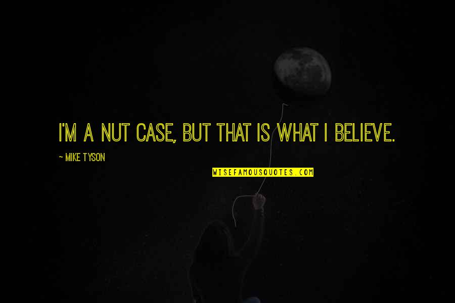 Loewenberg Quotes By Mike Tyson: I'm a nut case, but that is what Loewenberg Quotes By Mike Tyson: I'm a nut case, but that is what