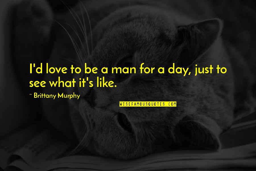 Lofer Webcam Quotes By Brittany Murphy: I'd love to be a man for a Lofer Webcam Quotes By Brittany Murphy: I'd love to be a man for a