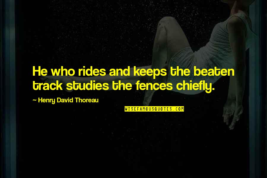 Loffler Senior Quotes By Henry David Thoreau: He who rides and keeps the beaten track Loffler Senior Quotes By Henry David Thoreau: He who rides and keeps the beaten track