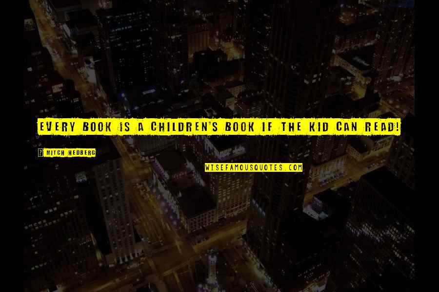 Loffler Senior Quotes By Mitch Hedberg: Every book is a children's book if the Loffler Senior Quotes By Mitch Hedberg: Every book is a children's book if the