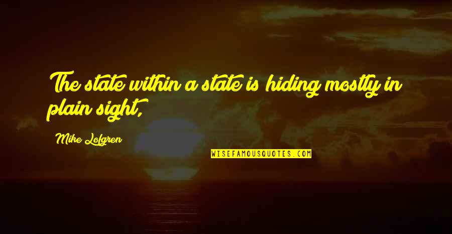 Lofgren Quotes By Mike Lofgren: The state within a state is hiding mostly