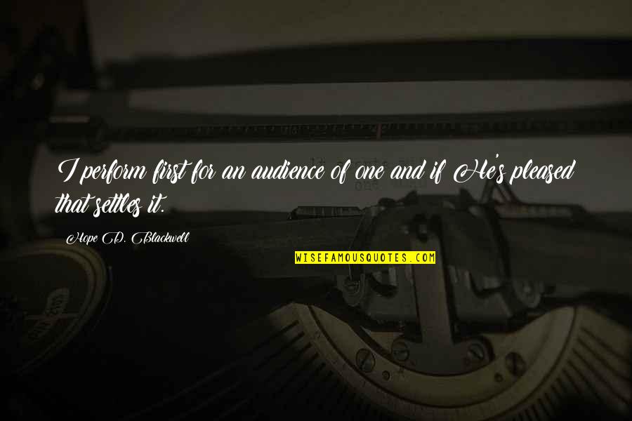 Lofgren Report Quotes By Hope D. Blackwell: I perform first for an audience of one Lofgren Report Quotes By Hope D. Blackwell: I perform first for an audience of one