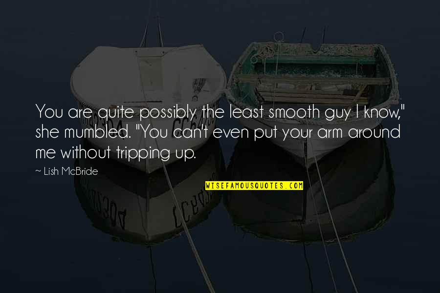 Lofgren Report Quotes By Lish McBride: You are quite possibly the least smooth guy Lofgren Report Quotes By Lish McBride: You are quite possibly the least smooth guy
