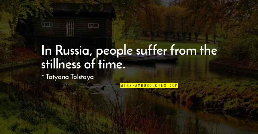 Lofi Quotes By Tatyana Tolstaya: In Russia, people suffer from the stillness of Lofi Quotes By Tatyana Tolstaya: In Russia, people suffer from the stillness of