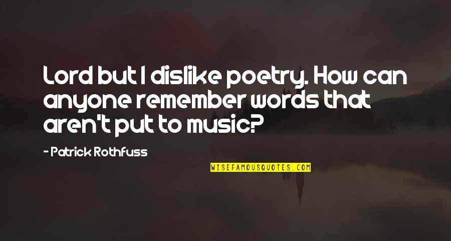 Lofiest Quotes By Patrick Rothfuss: Lord but I dislike poetry. How can anyone
