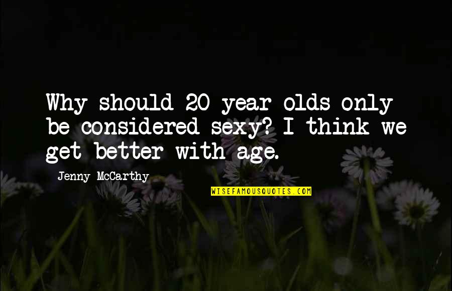 Lofing Gomba Quotes By Jenny McCarthy: Why should 20-year-olds only be considered sexy? I
