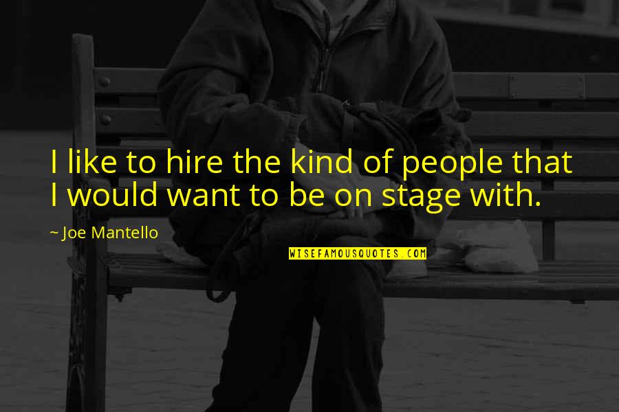 Lofing Gomba Quotes By Joe Mantello: I like to hire the kind of people