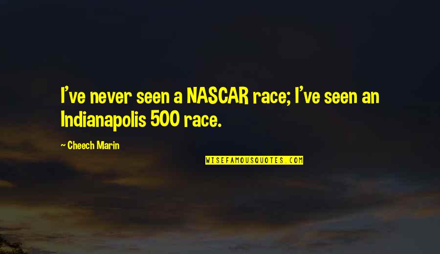 Lofland Air Quotes By Cheech Marin: I've never seen a NASCAR race; I've seen