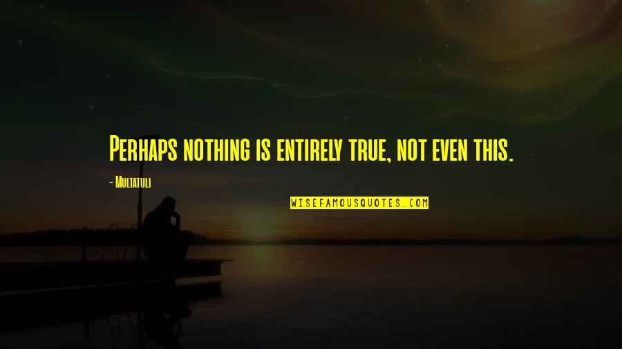 Lofland Air Quotes By Multatuli: Perhaps nothing is entirely true, not even this. Lofland Air Quotes By Multatuli: Perhaps nothing is entirely true, not even this.