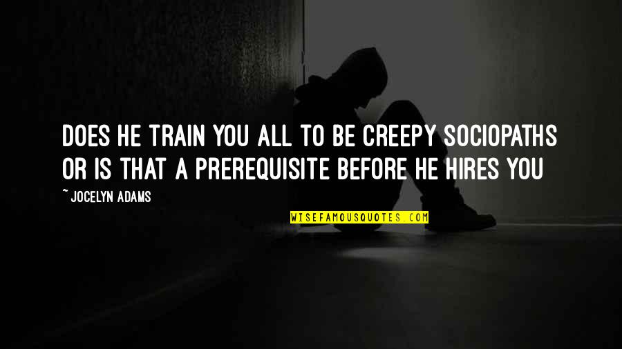 Lofland Nv Quotes By Jocelyn Adams: Does he train you all to be creepy Lofland Nv Quotes By Jocelyn Adams: Does he train you all to be creepy