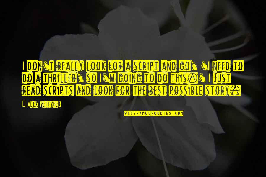Lofquist Frederica Quotes By Alex Pettyfer: I don't really look for a script and Lofquist Frederica Quotes By Alex Pettyfer: I don't really look for a script and