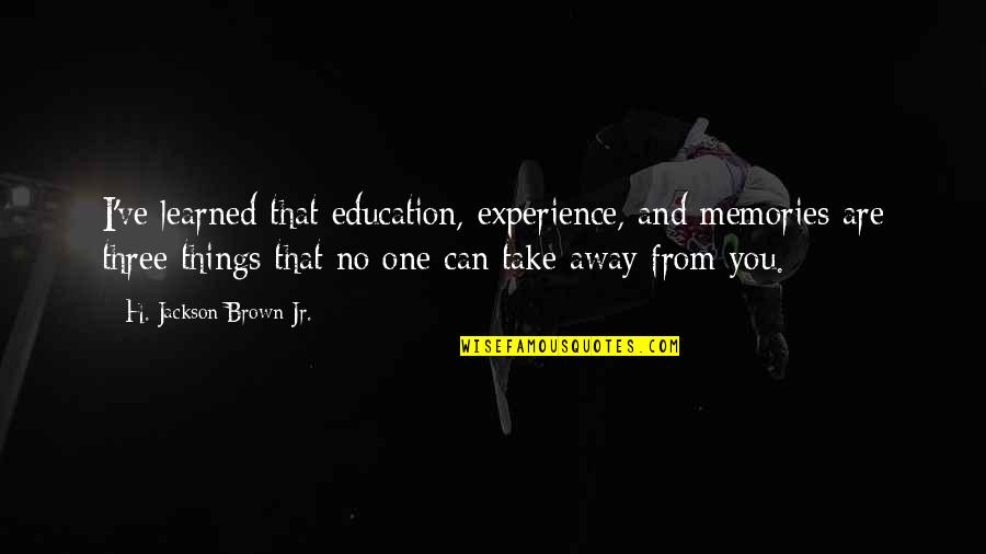 Lofranco Unibg Quotes By H. Jackson Brown Jr.: I've learned that education, experience, and memories are Lofranco Unibg Quotes By H. Jackson Brown Jr.: I've learned that education, experience, and memories are