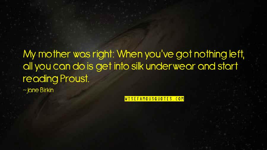 Lofstrom Law Quotes By Jane Birkin: My mother was right: When you've got nothing Lofstrom Law Quotes By Jane Birkin: My mother was right: When you've got nothing
