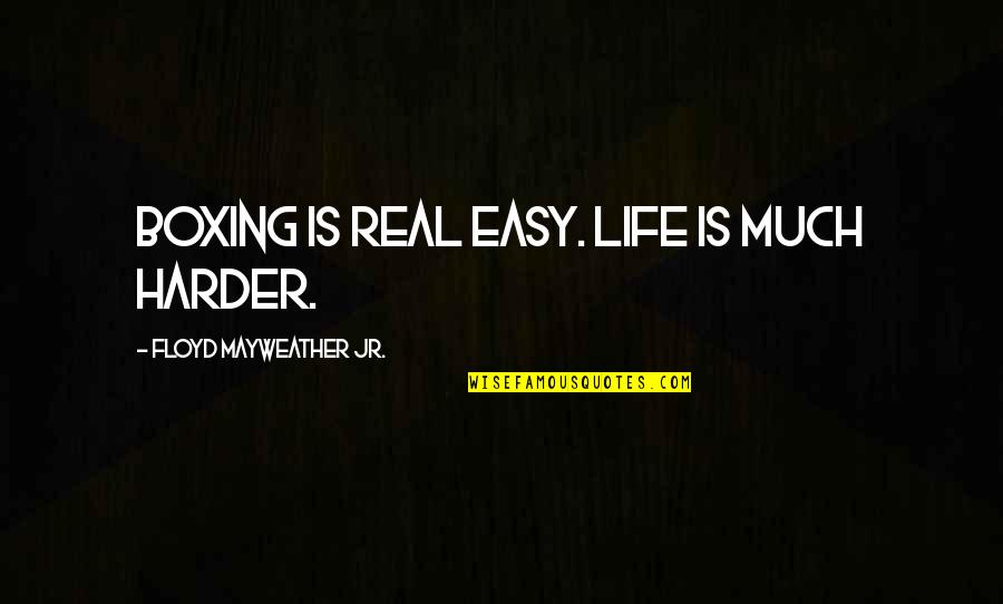 Loft Insulation Quotes By Floyd Mayweather Jr.: Boxing is real easy. Life is much harder.