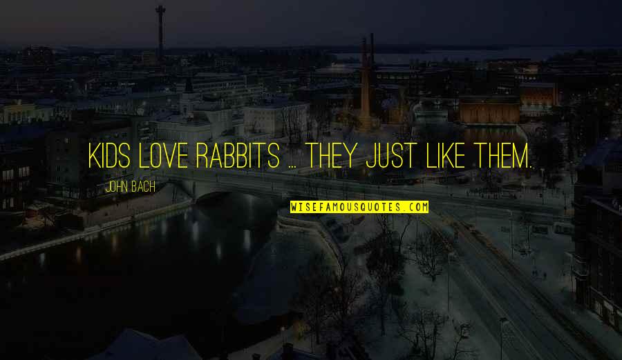 Loft Insulation Quotes By John Bach: Kids love rabbits ... they just like them.