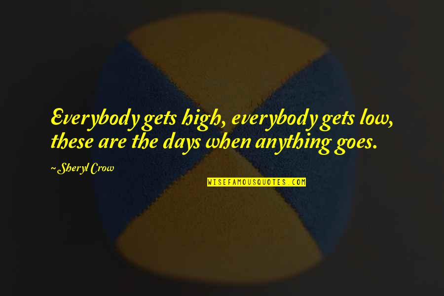 Loft Piggy Quotes By Sheryl Crow: Everybody gets high, everybody gets low, these are