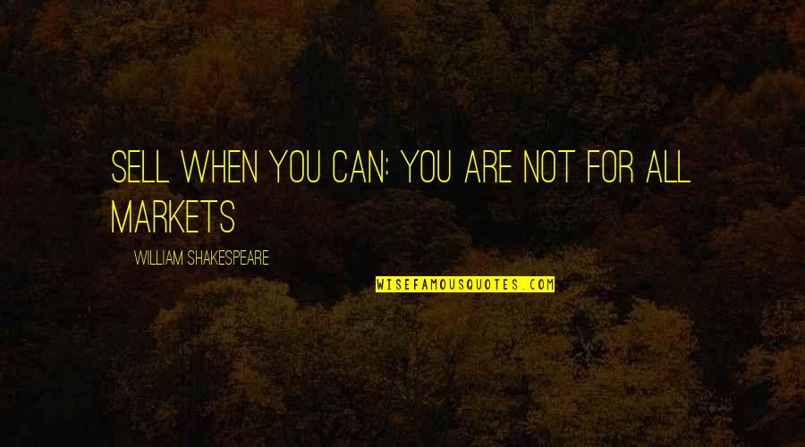 Loft Piggy Quotes By William Shakespeare: Sell when you can: you are not for