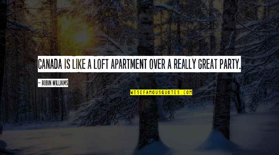 Loft Quotes By Robin Williams: Canada is like a loft apartment over a