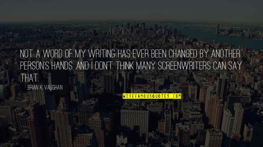 Lofted Barns Quotes By Brian K. Vaughan: Not a word of my writing has ever Lofted Barns Quotes By Brian K. Vaughan: Not a word of my writing has ever