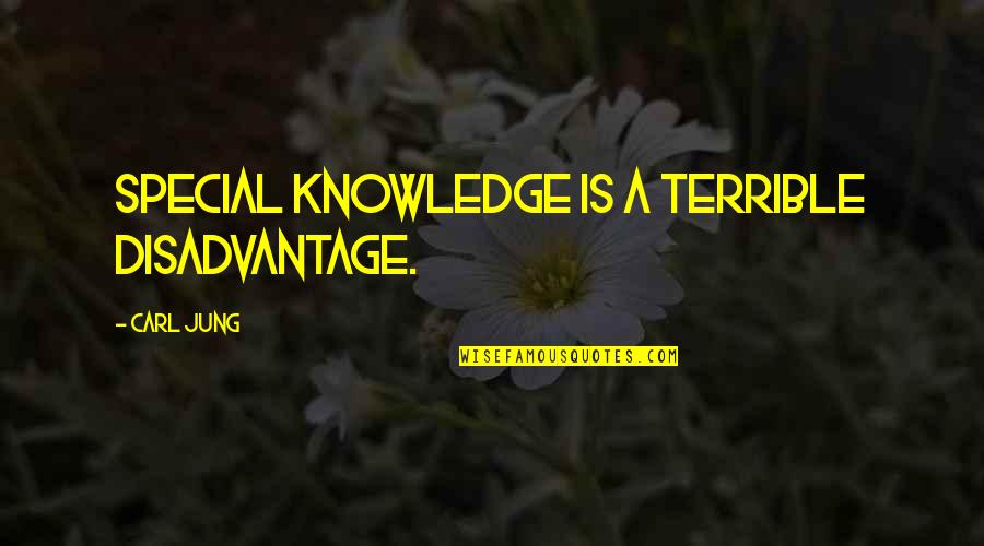 Lofted Barns Quotes By Carl Jung: Special knowledge is a terrible disadvantage. Lofted Barns Quotes By Carl Jung: Special knowledge is a terrible disadvantage.