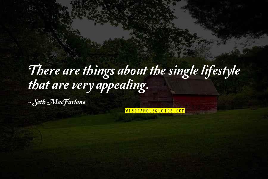 Lofted Bed Quotes By Seth MacFarlane: There are things about the single lifestyle that Lofted Bed Quotes By Seth MacFarlane: There are things about the single lifestyle that