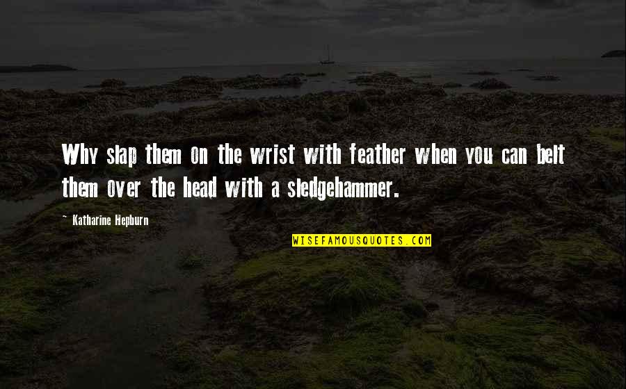 Lofthus Samvirkelag Quotes By Katharine Hepburn: Why slap them on the wrist with feather Lofthus Samvirkelag Quotes By Katharine Hepburn: Why slap them on the wrist with feather
