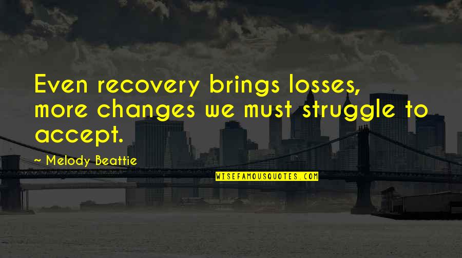 Lofthus Samvirkelag Quotes By Melody Beattie: Even recovery brings losses, more changes we must