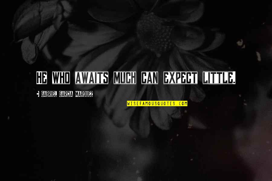 Lofthus Underwater Quotes By Gabriel Garcia Marquez: He who awaits much can expect little. Lofthus Underwater Quotes By Gabriel Garcia Marquez: He who awaits much can expect little.