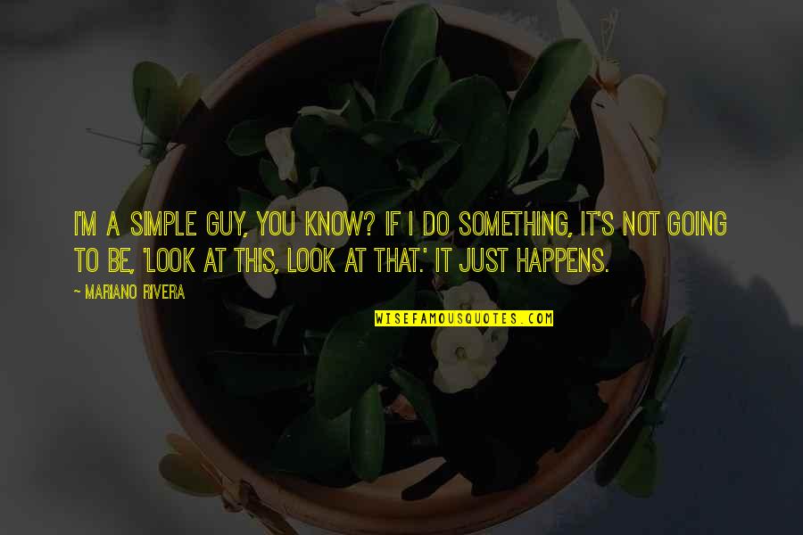 Lofthus Wreck Quotes By Mariano Rivera: I'm a simple guy, you know? If I